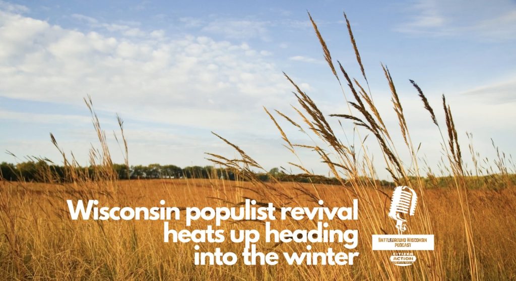 “Wisconsin populist revival heats up heading into the winter” Battleground Wisconsin Podcast